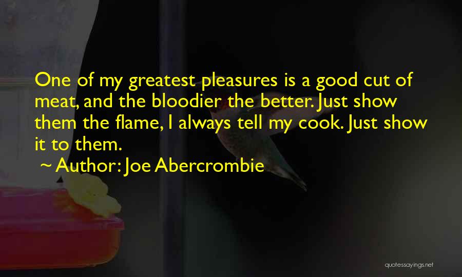 Joe Abercrombie Quotes: One Of My Greatest Pleasures Is A Good Cut Of Meat, And The Bloodier The Better. Just Show Them The