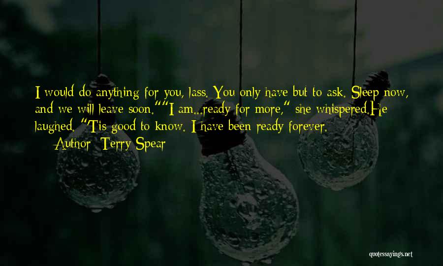 Terry Spear Quotes: I Would Do Anything For You, Lass. You Only Have But To Ask. Sleep Now, And We Will Leave Soon.i