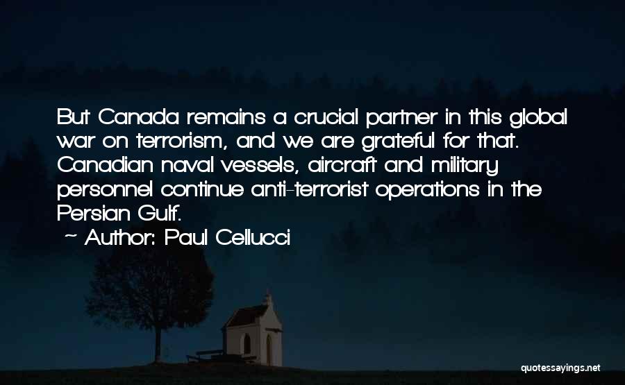 Paul Cellucci Quotes: But Canada Remains A Crucial Partner In This Global War On Terrorism, And We Are Grateful For That. Canadian Naval