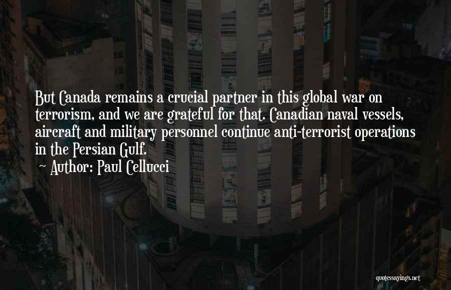 Paul Cellucci Quotes: But Canada Remains A Crucial Partner In This Global War On Terrorism, And We Are Grateful For That. Canadian Naval