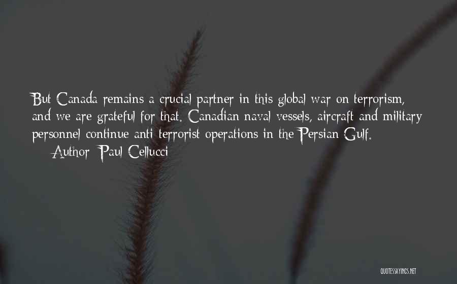 Paul Cellucci Quotes: But Canada Remains A Crucial Partner In This Global War On Terrorism, And We Are Grateful For That. Canadian Naval