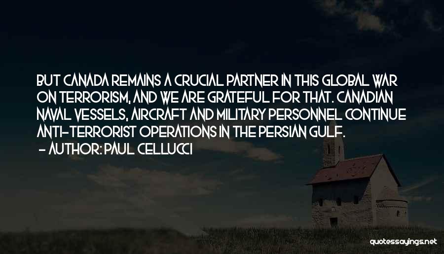 Paul Cellucci Quotes: But Canada Remains A Crucial Partner In This Global War On Terrorism, And We Are Grateful For That. Canadian Naval