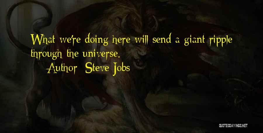 Steve Jobs Quotes: What We're Doing Here Will Send A Giant Ripple Through The Universe.