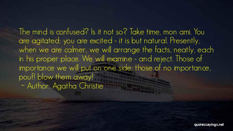 Agatha Christie Quotes: The Mind Is Confused? Is It Not So? Take Time, Mon Ami. You Are Agitated; You Are Excited - It