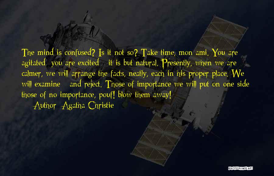 Agatha Christie Quotes: The Mind Is Confused? Is It Not So? Take Time, Mon Ami. You Are Agitated; You Are Excited - It