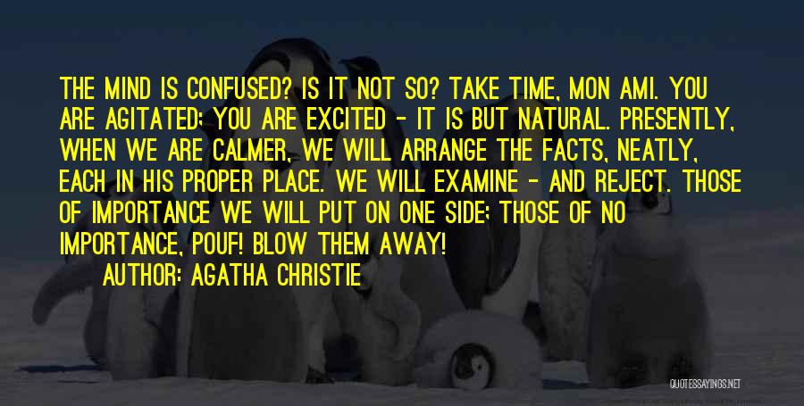 Agatha Christie Quotes: The Mind Is Confused? Is It Not So? Take Time, Mon Ami. You Are Agitated; You Are Excited - It