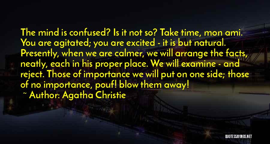 Agatha Christie Quotes: The Mind Is Confused? Is It Not So? Take Time, Mon Ami. You Are Agitated; You Are Excited - It