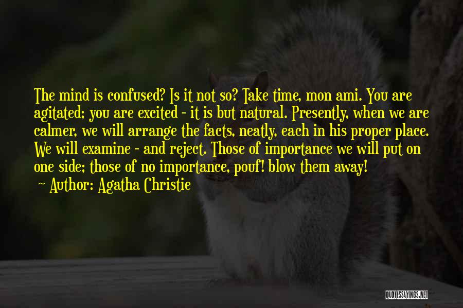Agatha Christie Quotes: The Mind Is Confused? Is It Not So? Take Time, Mon Ami. You Are Agitated; You Are Excited - It