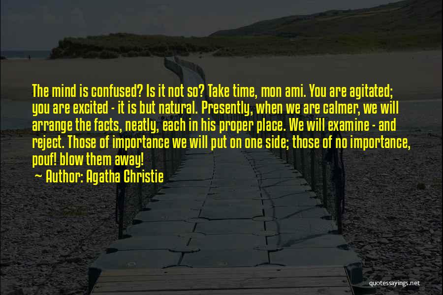 Agatha Christie Quotes: The Mind Is Confused? Is It Not So? Take Time, Mon Ami. You Are Agitated; You Are Excited - It