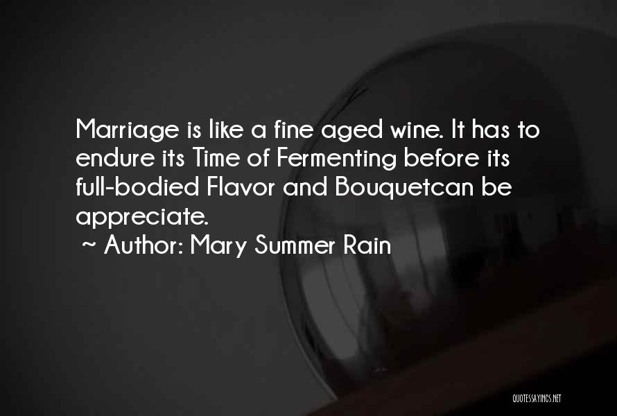 Mary Summer Rain Quotes: Marriage Is Like A Fine Aged Wine. It Has To Endure Its Time Of Fermenting Before Its Full-bodied Flavor And