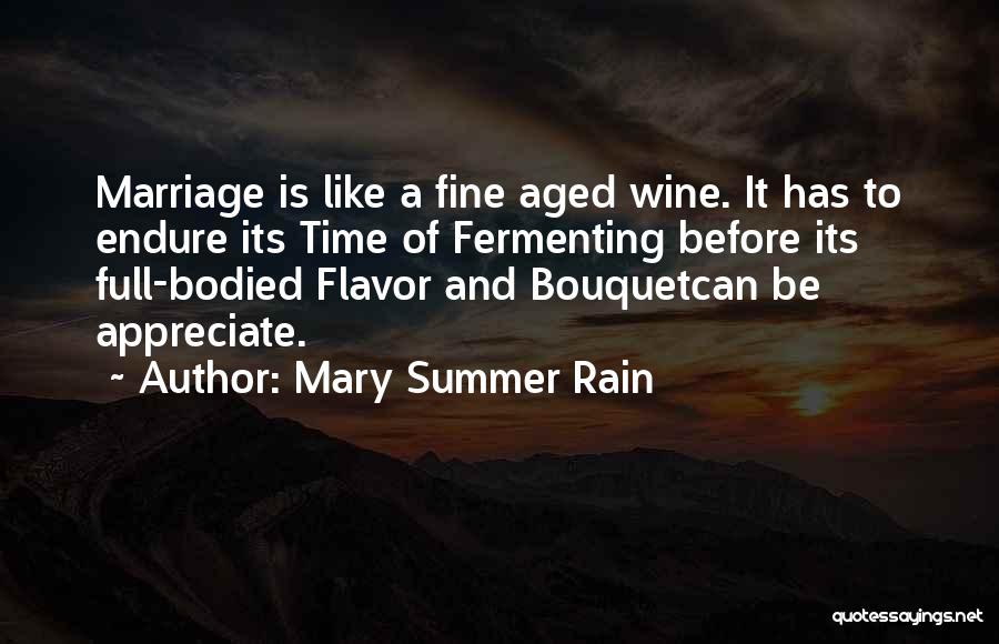 Mary Summer Rain Quotes: Marriage Is Like A Fine Aged Wine. It Has To Endure Its Time Of Fermenting Before Its Full-bodied Flavor And