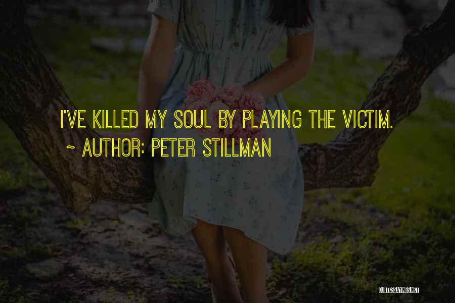 Peter Stillman Quotes: I've Killed My Soul By Playing The Victim.