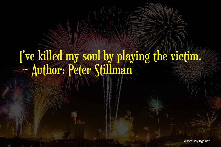 Peter Stillman Quotes: I've Killed My Soul By Playing The Victim.