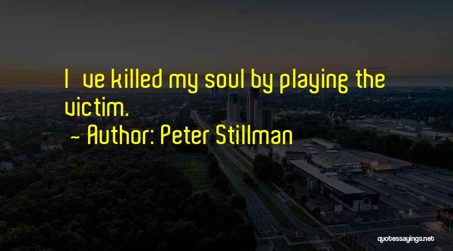 Peter Stillman Quotes: I've Killed My Soul By Playing The Victim.