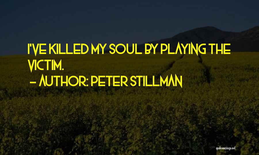 Peter Stillman Quotes: I've Killed My Soul By Playing The Victim.