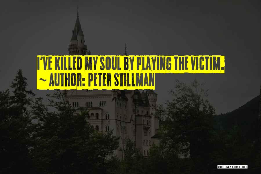 Peter Stillman Quotes: I've Killed My Soul By Playing The Victim.