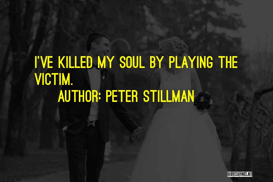 Peter Stillman Quotes: I've Killed My Soul By Playing The Victim.