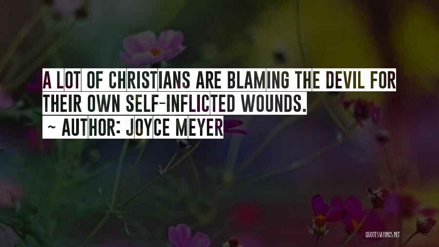 Joyce Meyer Quotes: A Lot Of Christians Are Blaming The Devil For Their Own Self-inflicted Wounds.