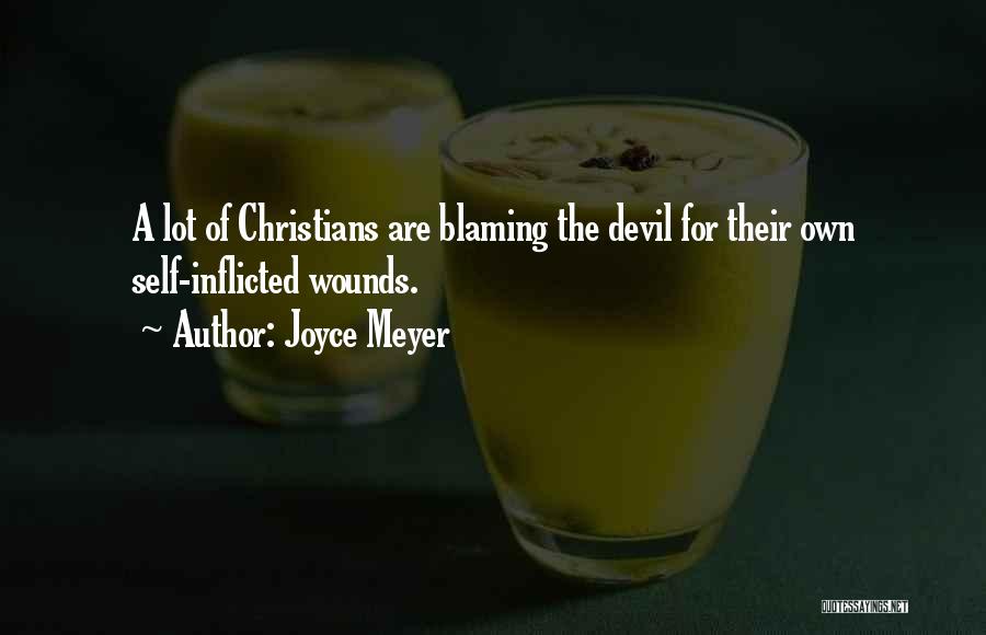 Joyce Meyer Quotes: A Lot Of Christians Are Blaming The Devil For Their Own Self-inflicted Wounds.