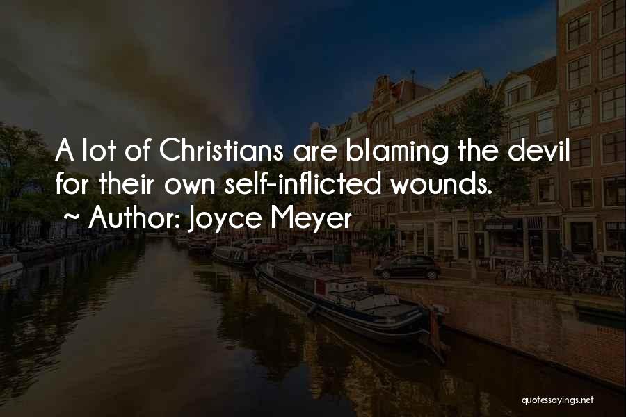 Joyce Meyer Quotes: A Lot Of Christians Are Blaming The Devil For Their Own Self-inflicted Wounds.