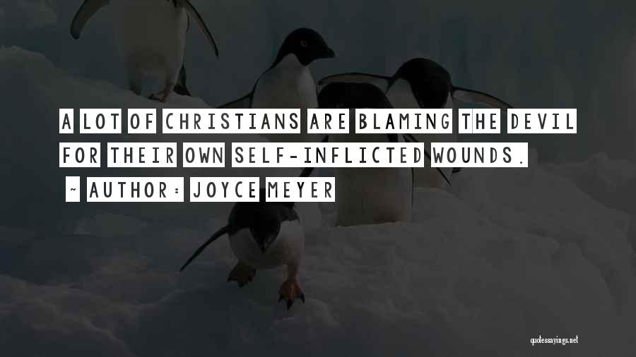 Joyce Meyer Quotes: A Lot Of Christians Are Blaming The Devil For Their Own Self-inflicted Wounds.