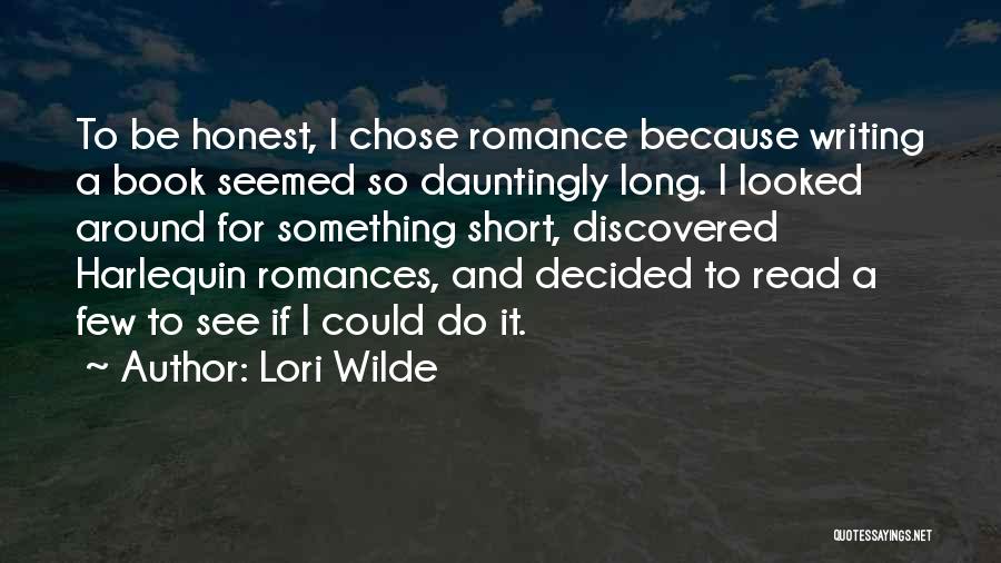 Lori Wilde Quotes: To Be Honest, I Chose Romance Because Writing A Book Seemed So Dauntingly Long. I Looked Around For Something Short,