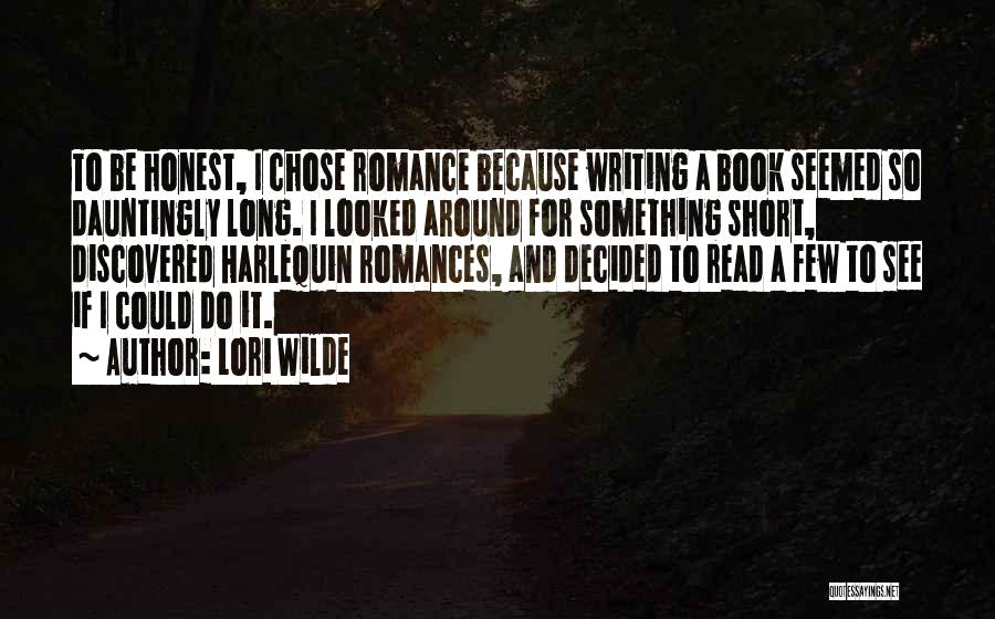 Lori Wilde Quotes: To Be Honest, I Chose Romance Because Writing A Book Seemed So Dauntingly Long. I Looked Around For Something Short,