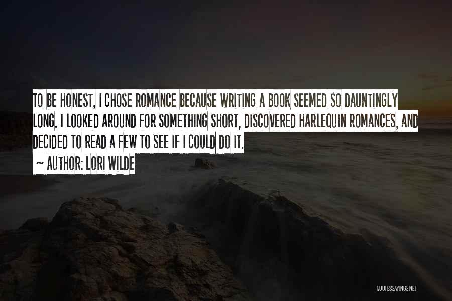 Lori Wilde Quotes: To Be Honest, I Chose Romance Because Writing A Book Seemed So Dauntingly Long. I Looked Around For Something Short,