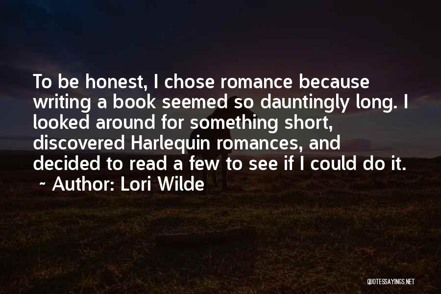 Lori Wilde Quotes: To Be Honest, I Chose Romance Because Writing A Book Seemed So Dauntingly Long. I Looked Around For Something Short,