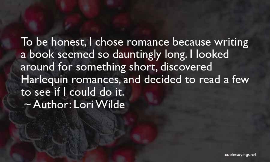 Lori Wilde Quotes: To Be Honest, I Chose Romance Because Writing A Book Seemed So Dauntingly Long. I Looked Around For Something Short,