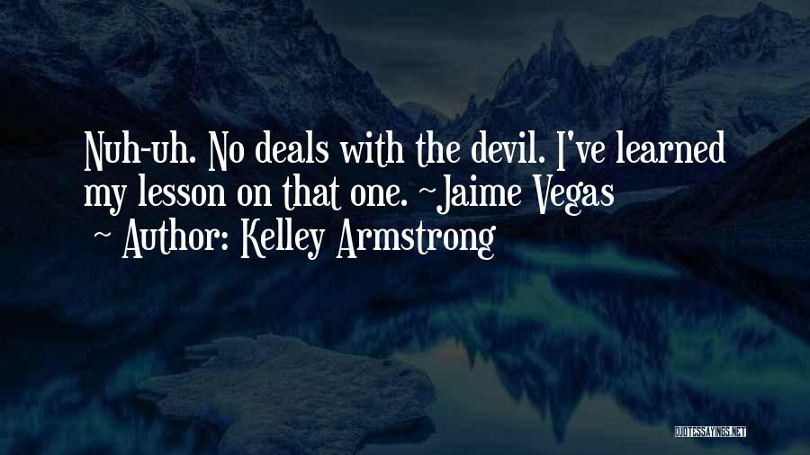 Kelley Armstrong Quotes: Nuh-uh. No Deals With The Devil. I've Learned My Lesson On That One. ~jaime Vegas