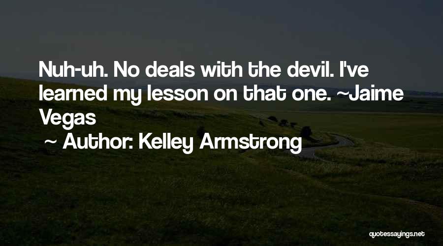 Kelley Armstrong Quotes: Nuh-uh. No Deals With The Devil. I've Learned My Lesson On That One. ~jaime Vegas