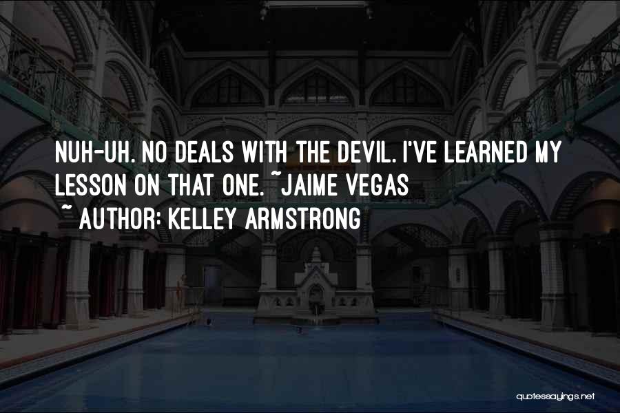 Kelley Armstrong Quotes: Nuh-uh. No Deals With The Devil. I've Learned My Lesson On That One. ~jaime Vegas