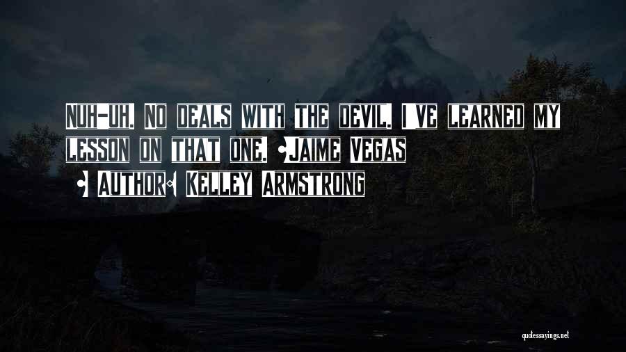 Kelley Armstrong Quotes: Nuh-uh. No Deals With The Devil. I've Learned My Lesson On That One. ~jaime Vegas