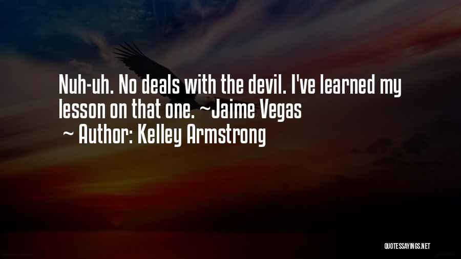 Kelley Armstrong Quotes: Nuh-uh. No Deals With The Devil. I've Learned My Lesson On That One. ~jaime Vegas