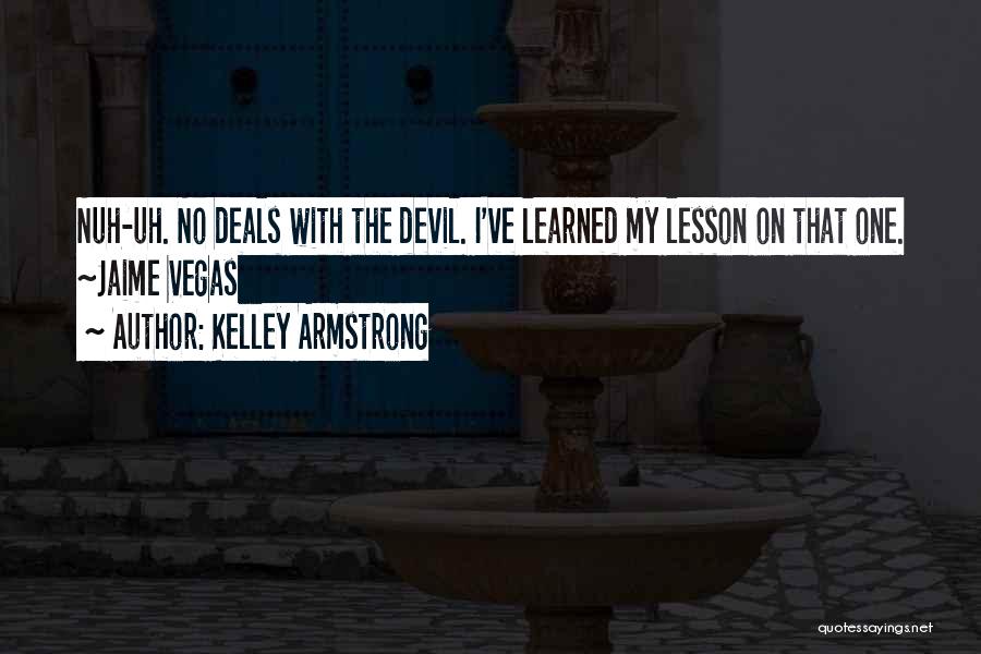 Kelley Armstrong Quotes: Nuh-uh. No Deals With The Devil. I've Learned My Lesson On That One. ~jaime Vegas