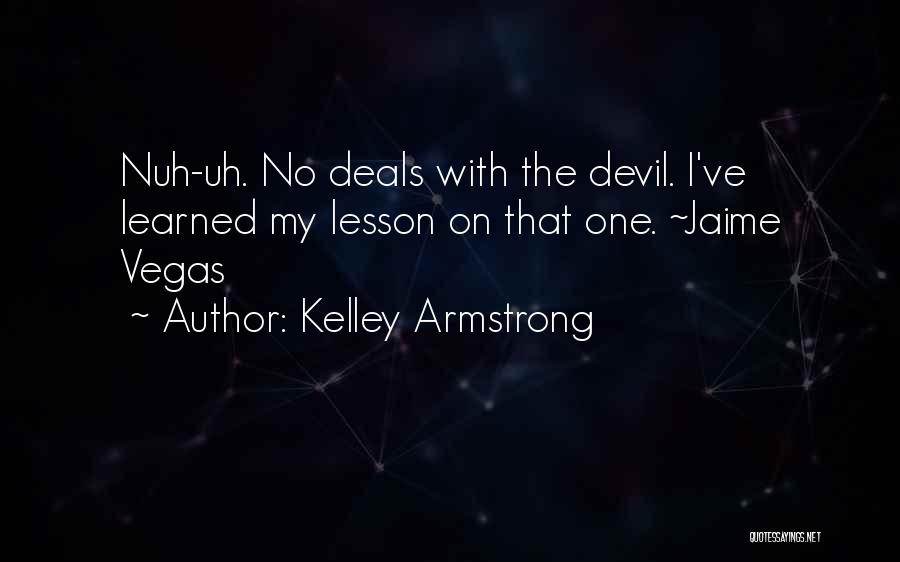 Kelley Armstrong Quotes: Nuh-uh. No Deals With The Devil. I've Learned My Lesson On That One. ~jaime Vegas