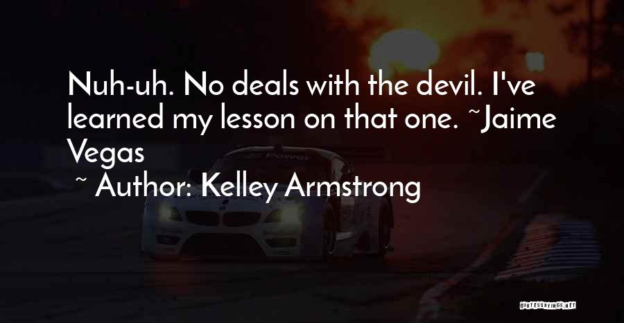 Kelley Armstrong Quotes: Nuh-uh. No Deals With The Devil. I've Learned My Lesson On That One. ~jaime Vegas