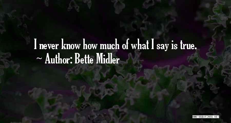 Bette Midler Quotes: I Never Know How Much Of What I Say Is True.