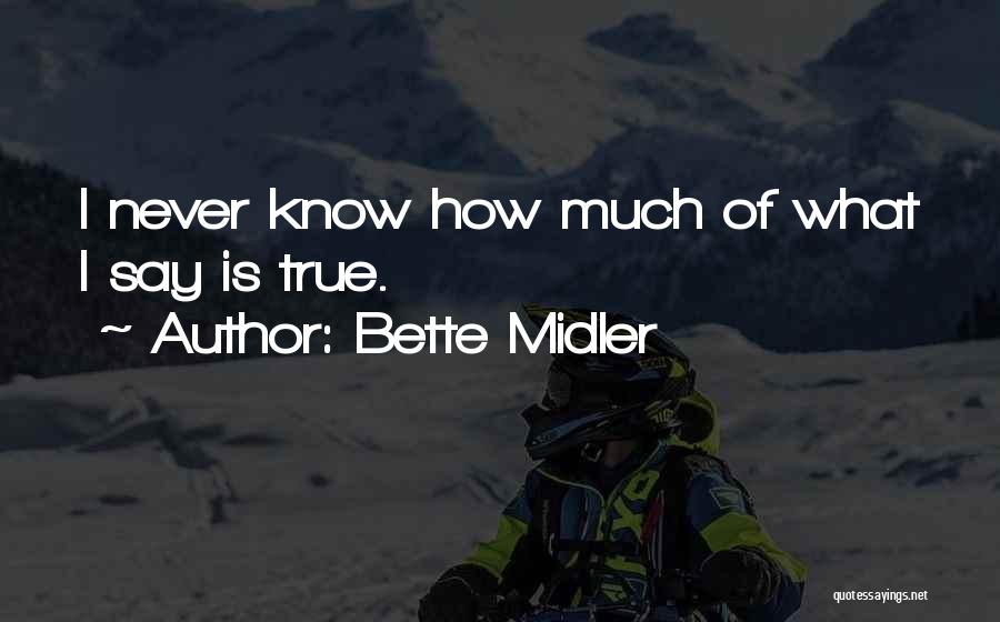 Bette Midler Quotes: I Never Know How Much Of What I Say Is True.