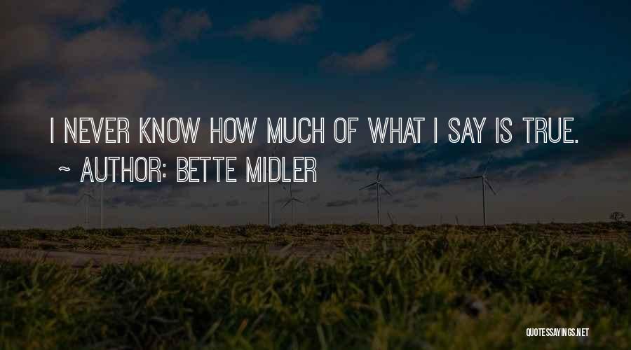 Bette Midler Quotes: I Never Know How Much Of What I Say Is True.