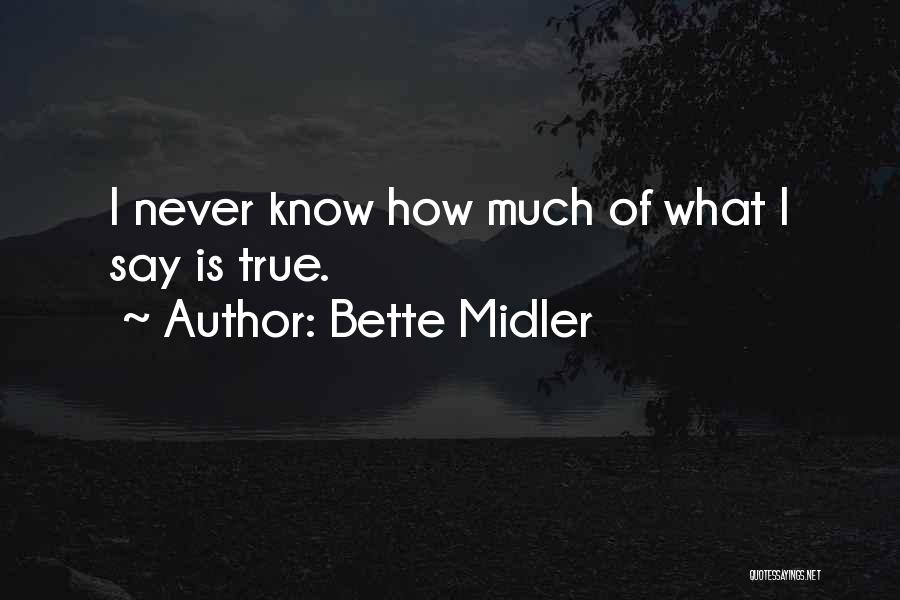 Bette Midler Quotes: I Never Know How Much Of What I Say Is True.