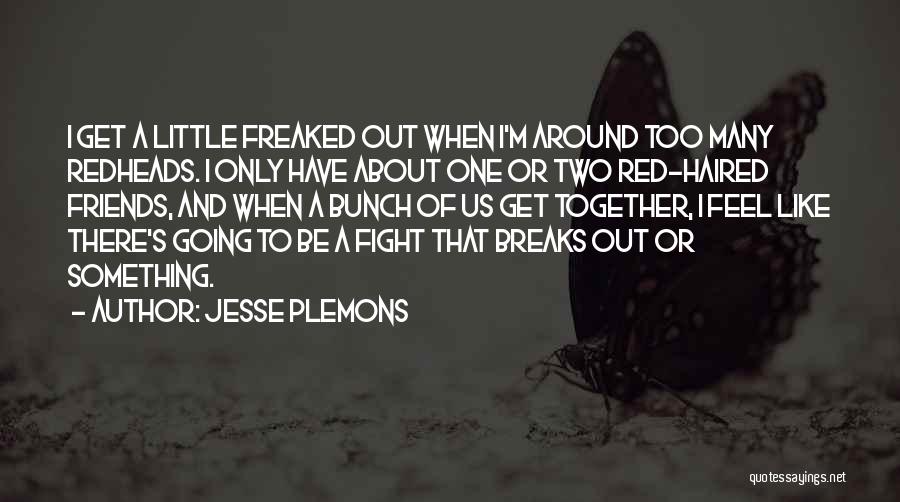 Jesse Plemons Quotes: I Get A Little Freaked Out When I'm Around Too Many Redheads. I Only Have About One Or Two Red-haired