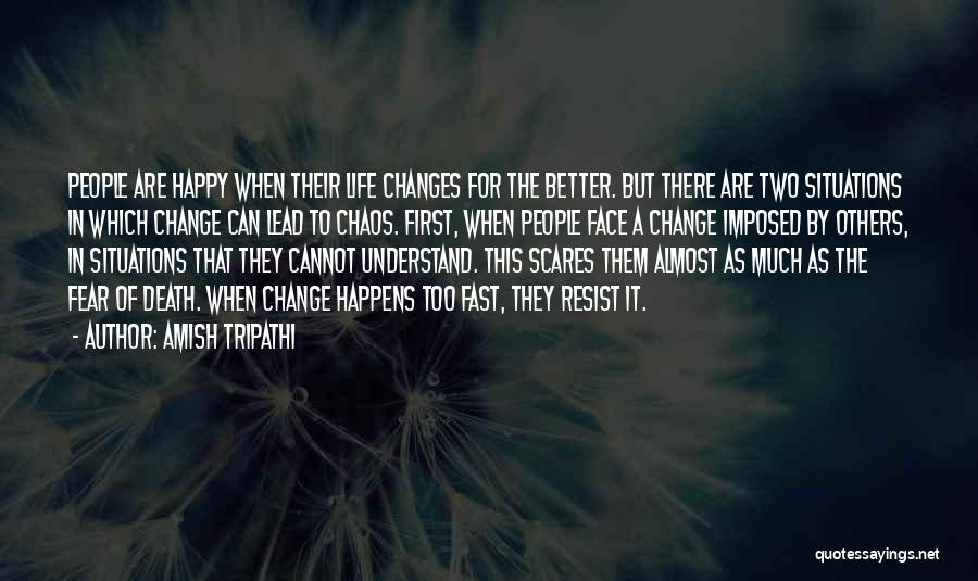 Amish Tripathi Quotes: People Are Happy When Their Life Changes For The Better. But There Are Two Situations In Which Change Can Lead