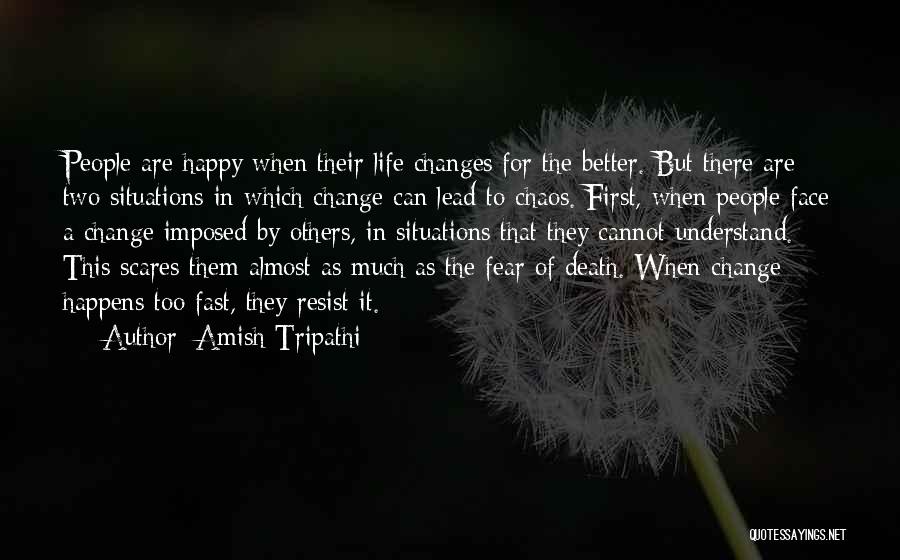 Amish Tripathi Quotes: People Are Happy When Their Life Changes For The Better. But There Are Two Situations In Which Change Can Lead