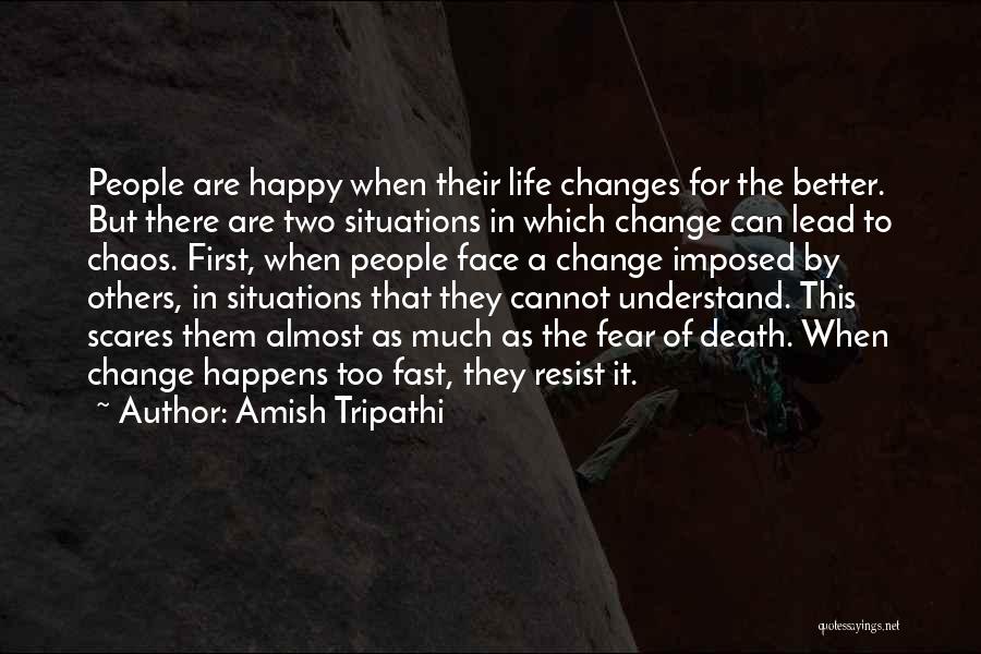 Amish Tripathi Quotes: People Are Happy When Their Life Changes For The Better. But There Are Two Situations In Which Change Can Lead