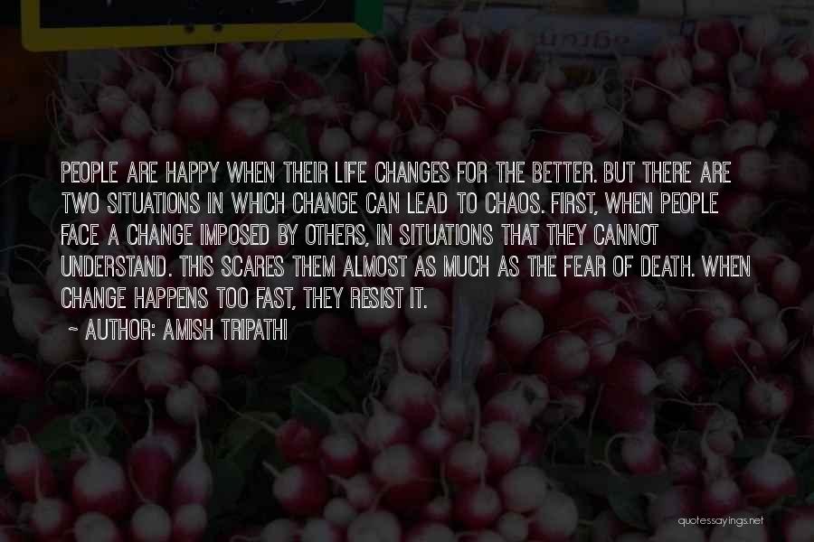 Amish Tripathi Quotes: People Are Happy When Their Life Changes For The Better. But There Are Two Situations In Which Change Can Lead