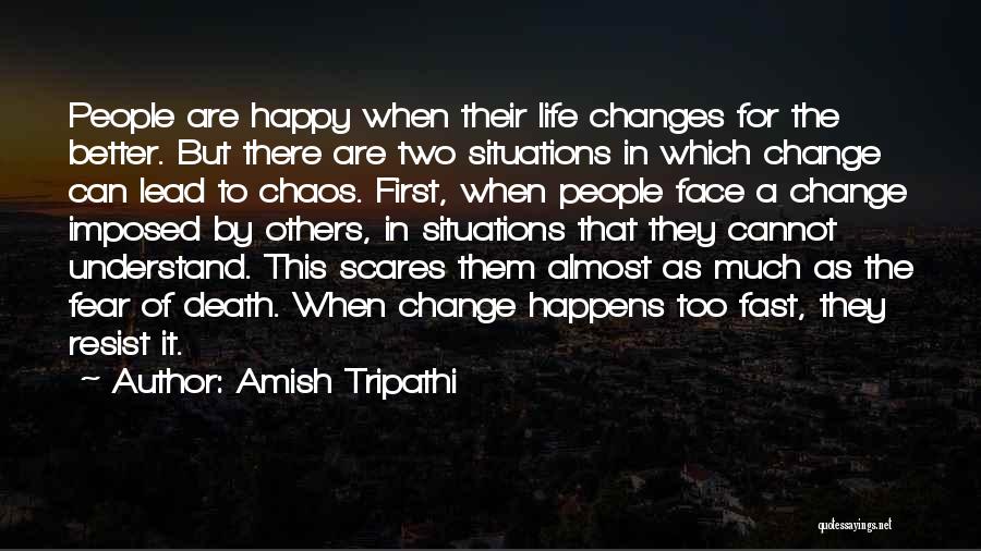 Amish Tripathi Quotes: People Are Happy When Their Life Changes For The Better. But There Are Two Situations In Which Change Can Lead