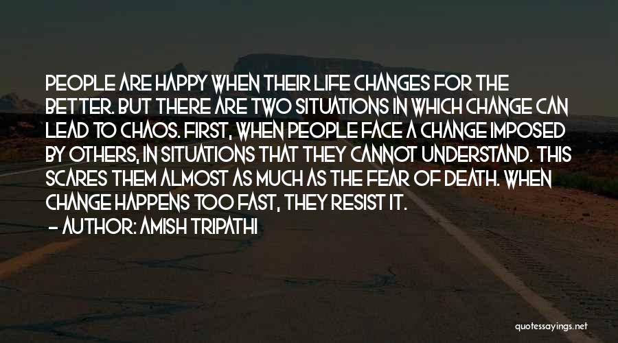 Amish Tripathi Quotes: People Are Happy When Their Life Changes For The Better. But There Are Two Situations In Which Change Can Lead