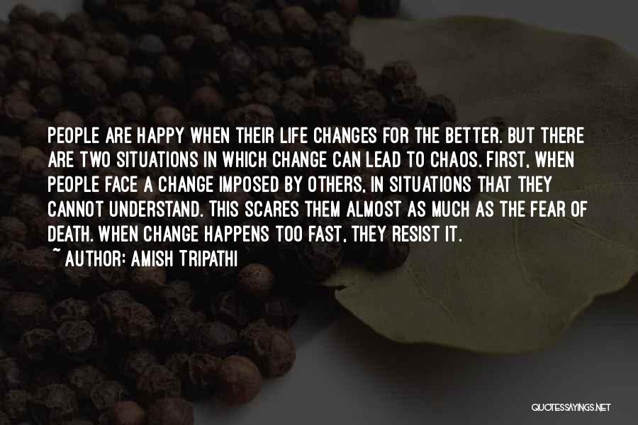 Amish Tripathi Quotes: People Are Happy When Their Life Changes For The Better. But There Are Two Situations In Which Change Can Lead